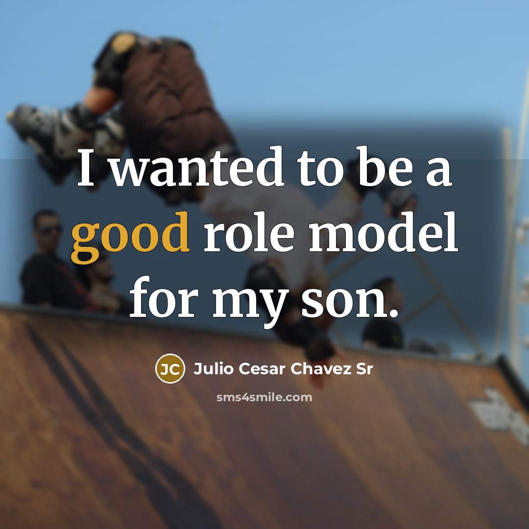 “I wanted to be a good role model for my…” quote by Julio Cesar Chavez Sr
