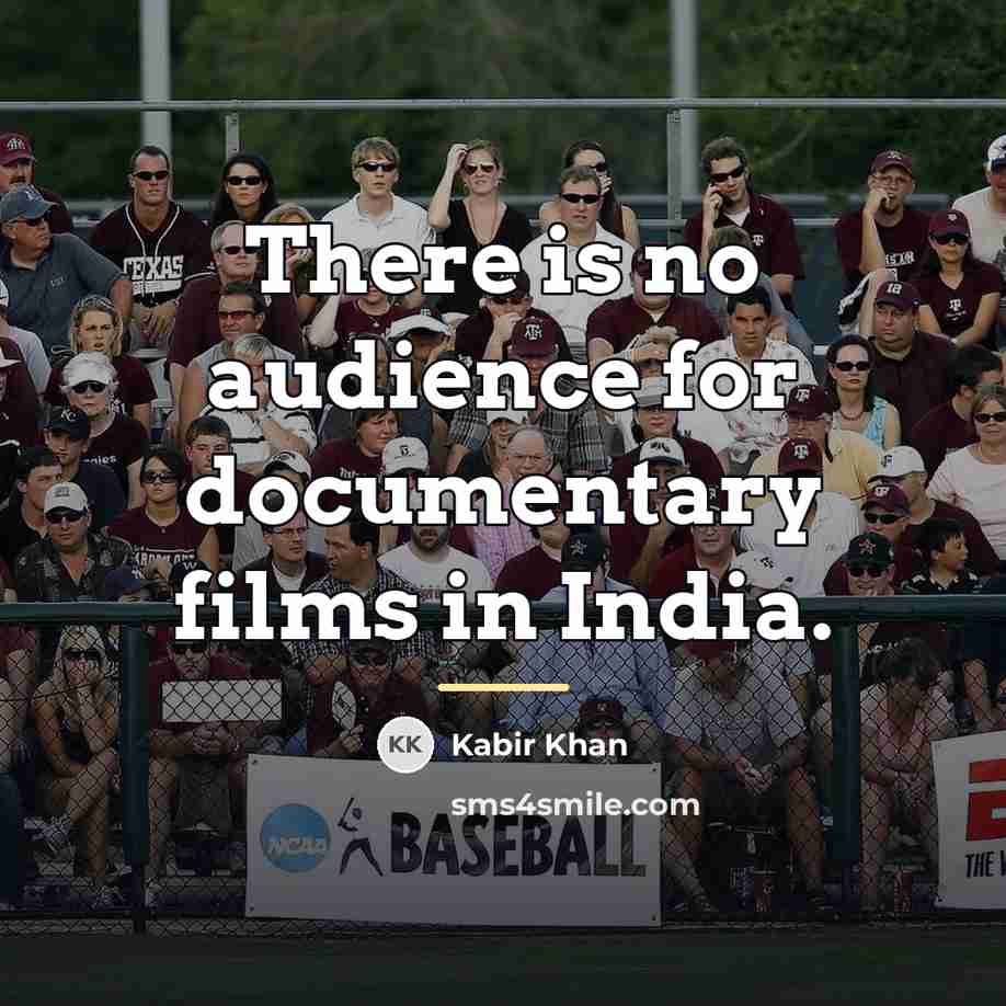 “There is no audience for documentary films in India.…” quote by Kabir Khan