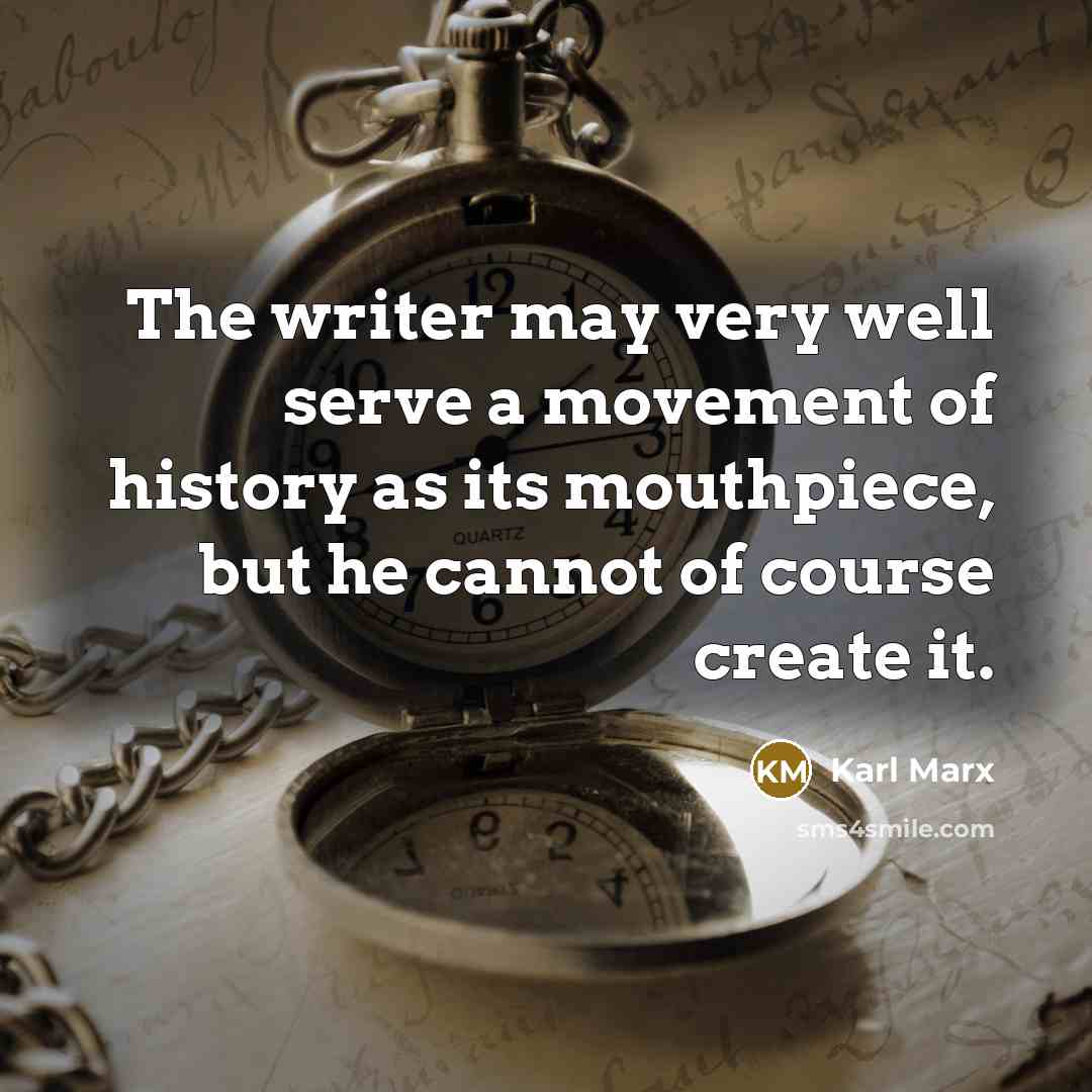 “The writer may very well serve a movement of history…” quote by Karl Marx