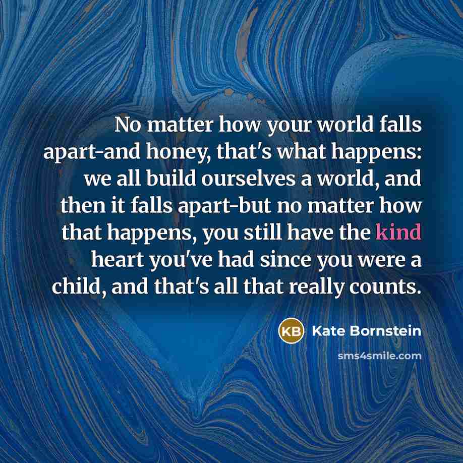 “No matter how your world falls apart-and honey, that's what…” quote by Kate Bornstein