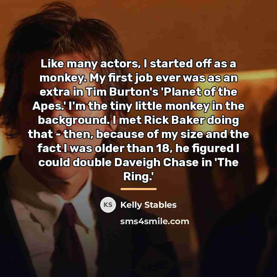 “Like many actors, I started off as a monkey. My…” quote by Kelly Stables