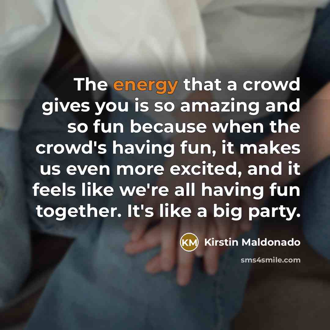“The energy that a crowd gives you is so amazing…” quote by Kirstin Maldonado