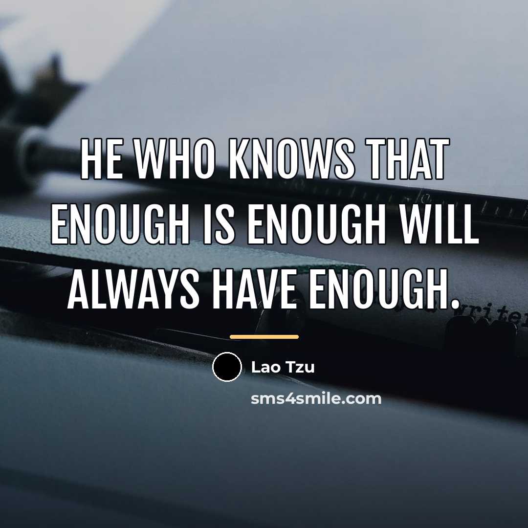 “He who knows that enough is enough will always have…” quote by Lao Tzu