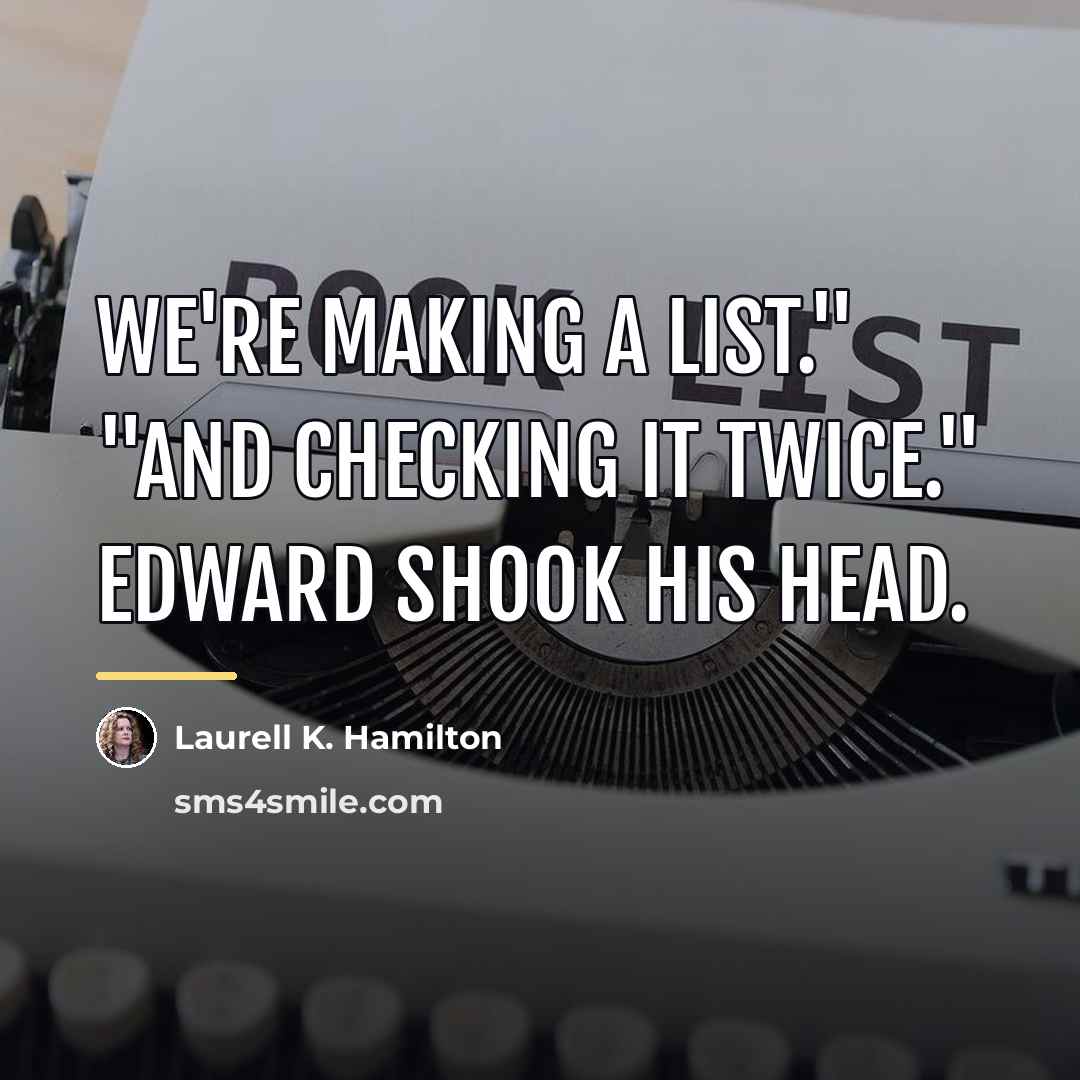 “We're making a list." "And checking it twice." Edward shook…” quote by Laurell K. Hamilton