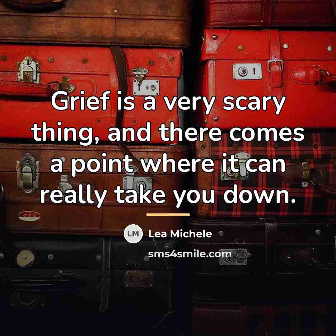 “Grief is a very scary thing, and there comes a…” quote by Lea Michele