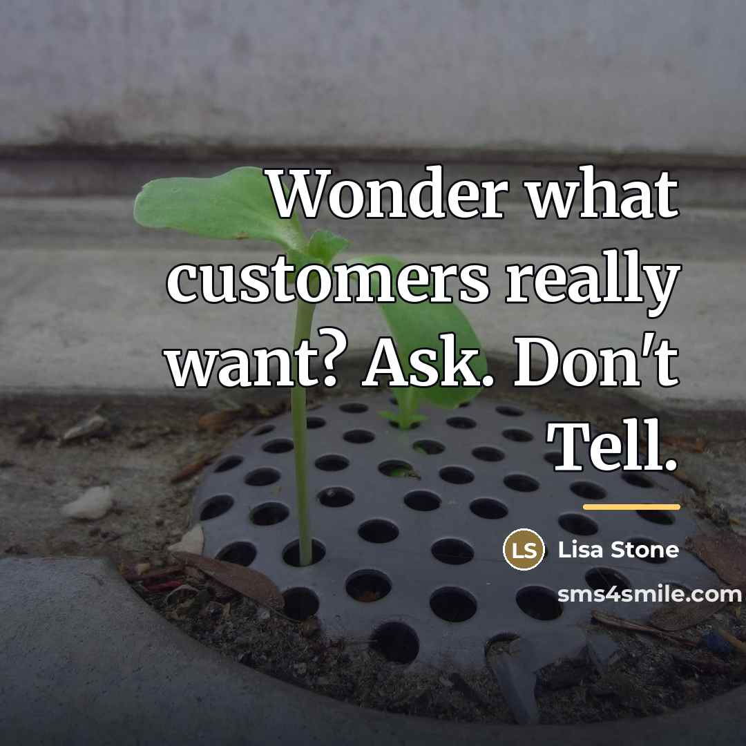 “Wonder what customers really want? Ask. Don't Tell.…” quote by Lisa Stone