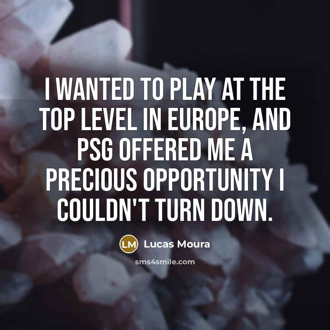 “I wanted to play at the top level in Europe,…” quote by Lucas Moura
