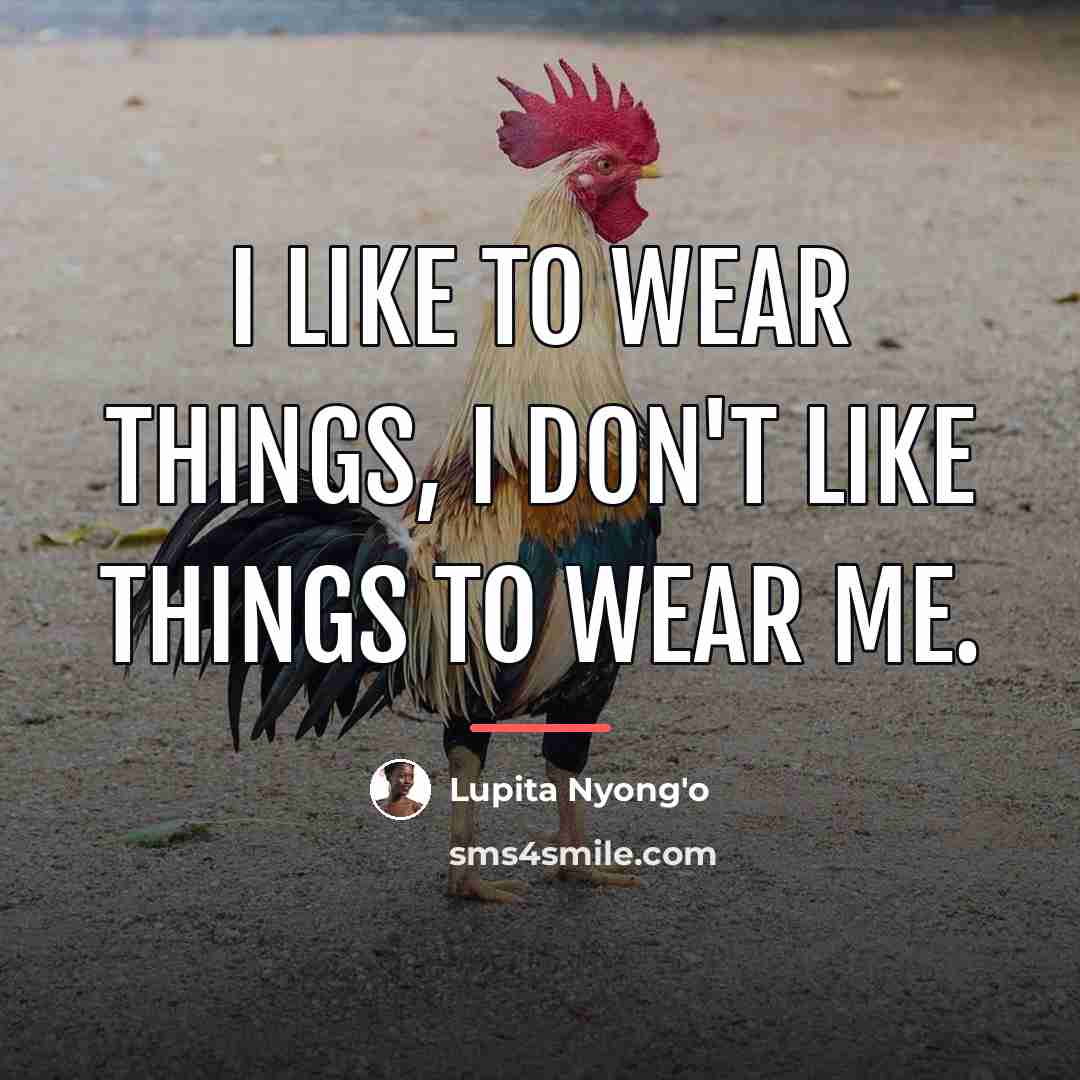 “I like to wear things, I don't like things to…” quote by Lupita Nyong'o