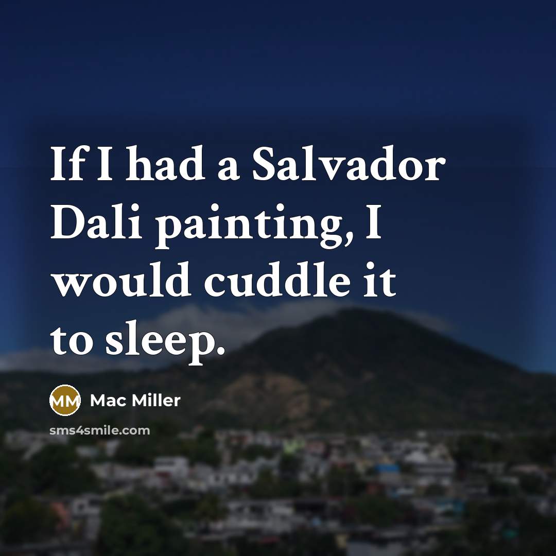 “If I had a Salvador Dali painting, I would cuddle…” quote by Mac Miller