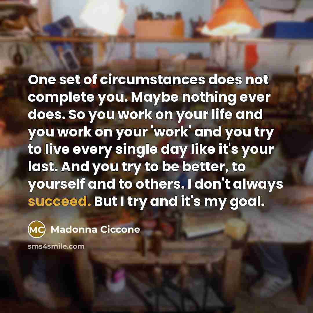 “One set of circumstances does not complete you. Maybe nothing…” quote by Madonna Ciccone