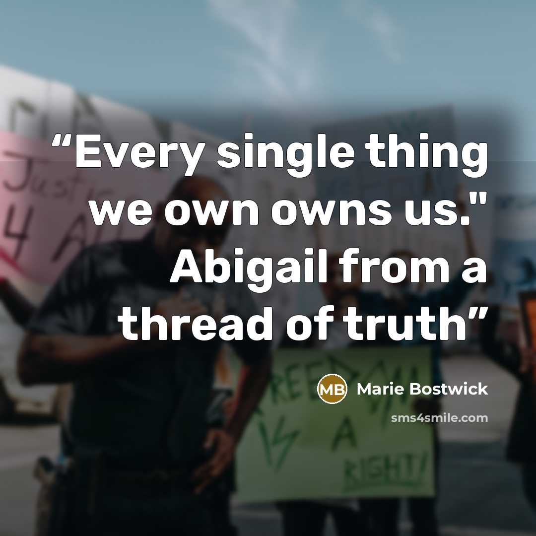 “Every single thing we own owns us." Abigail from a thread of truth” quote by Marie Bostwick