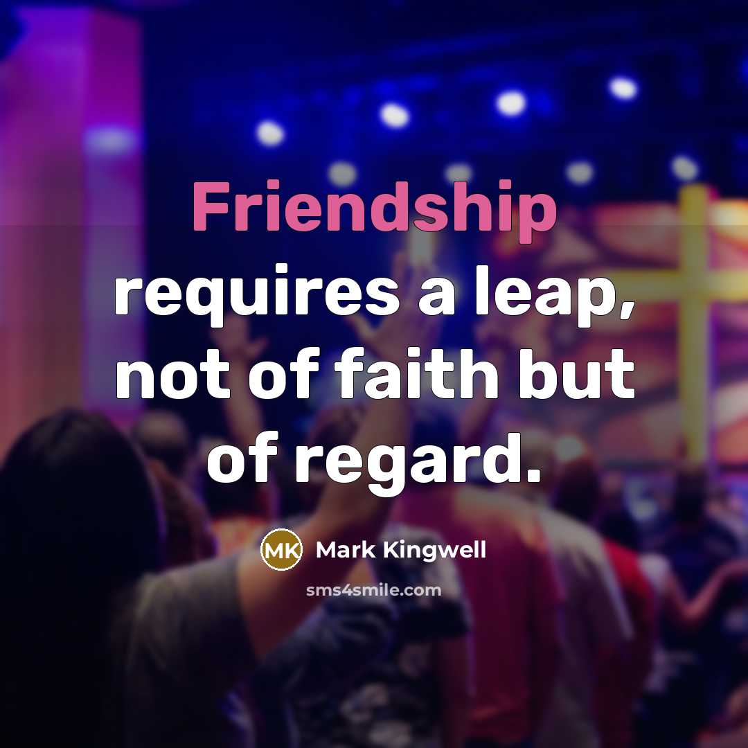 “Friendship requires a leap, not of faith but of regard.…” quote by Mark Kingwell