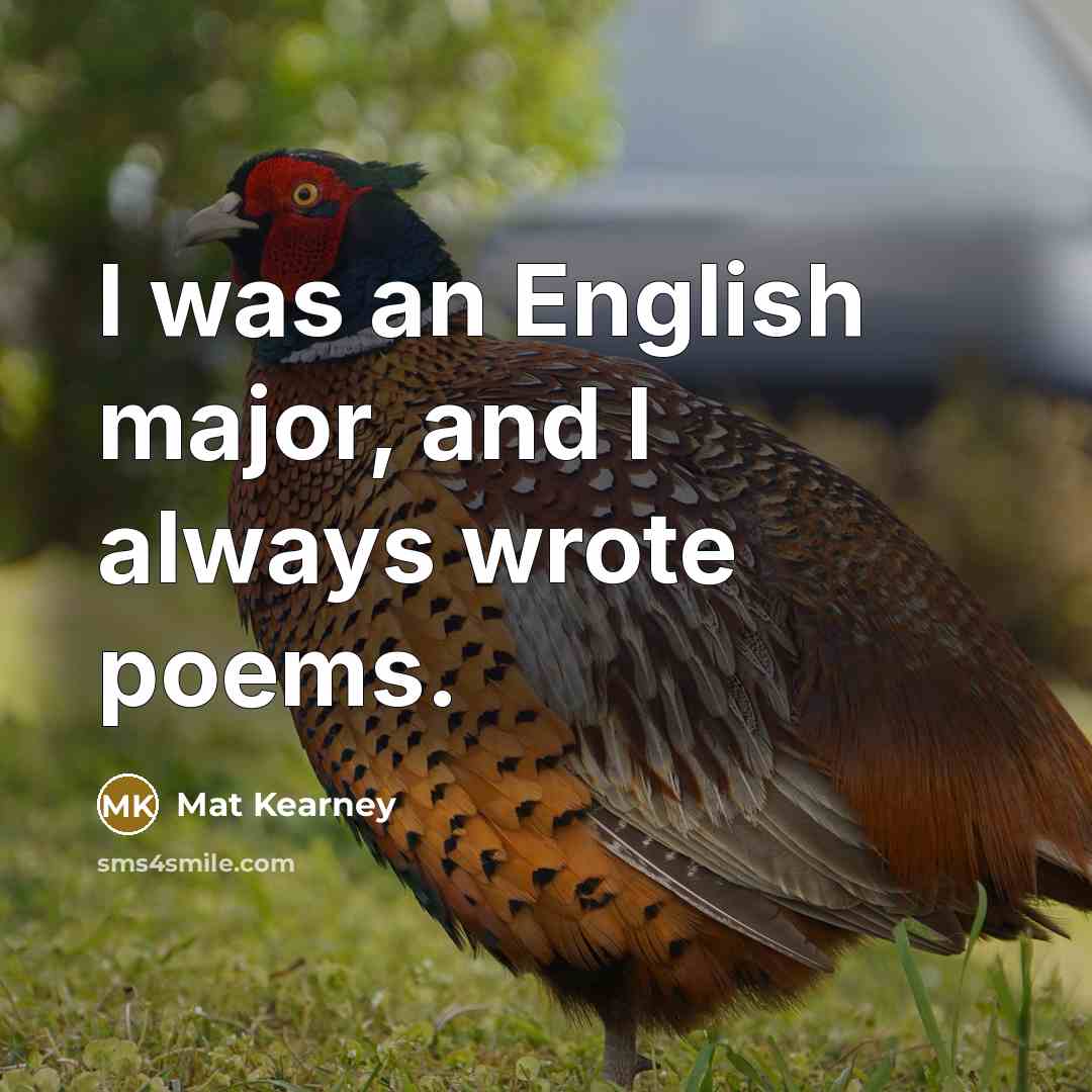 “I was an English major, and I always wrote poems.…” quote by Mat Kearney