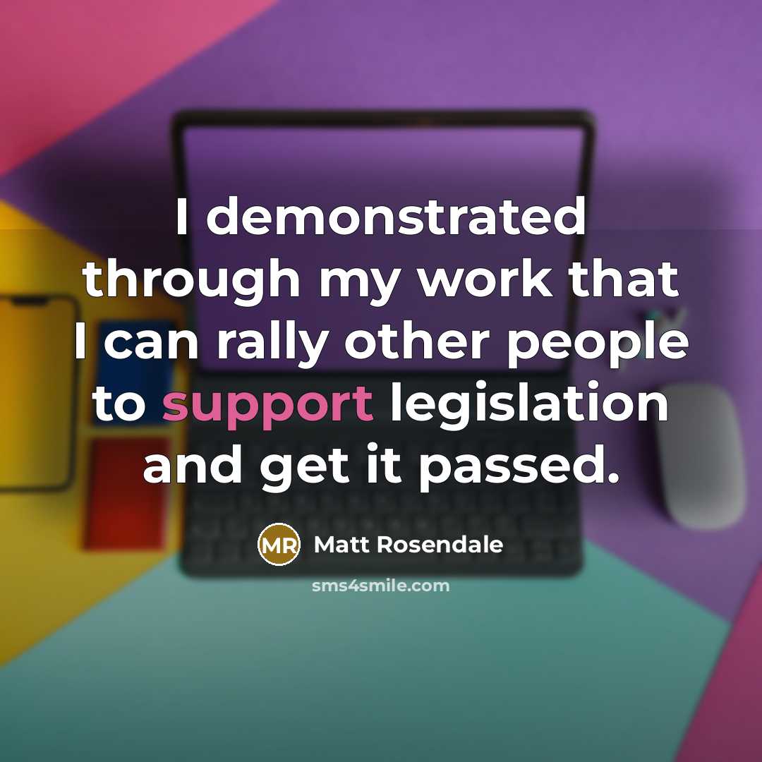 “I demonstrated through my work that I can rally other people to support legislation and get it passed.” quote by Matt Rosendale
