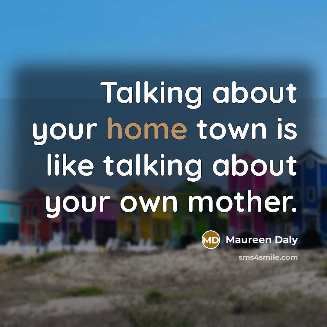 “Talking about your home town is like talking about your…” quote by Maureen Daly