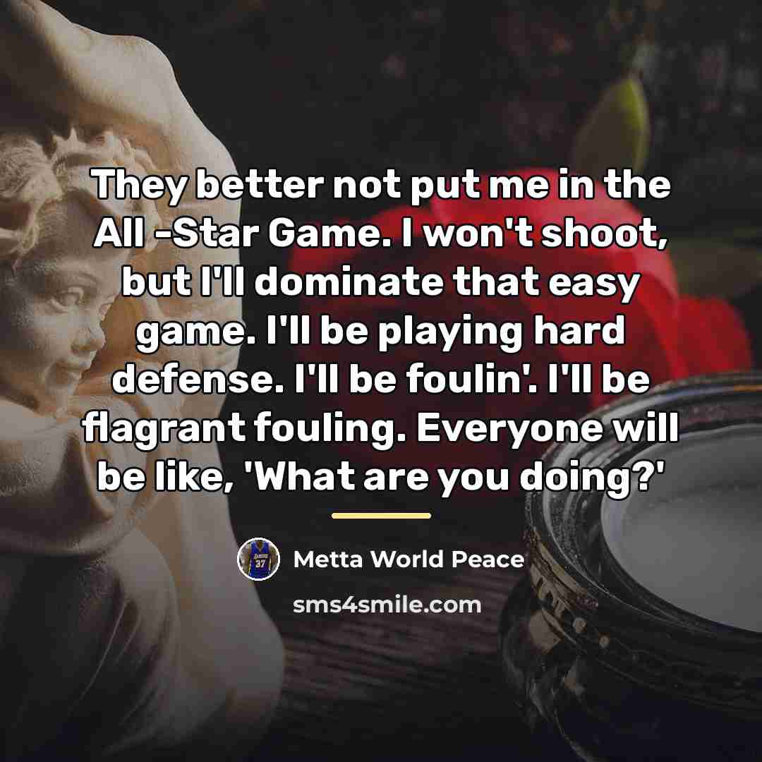 “They better not put me in the All -Star Game.…” quote by Metta World Peace