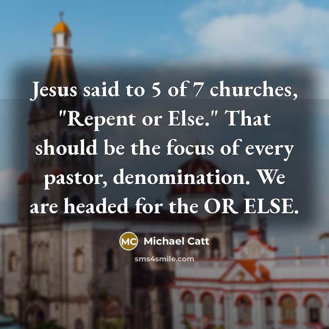 “"Jesus said to 5 of 7 churches, "Repent or Else."…” quote by Michael Catt