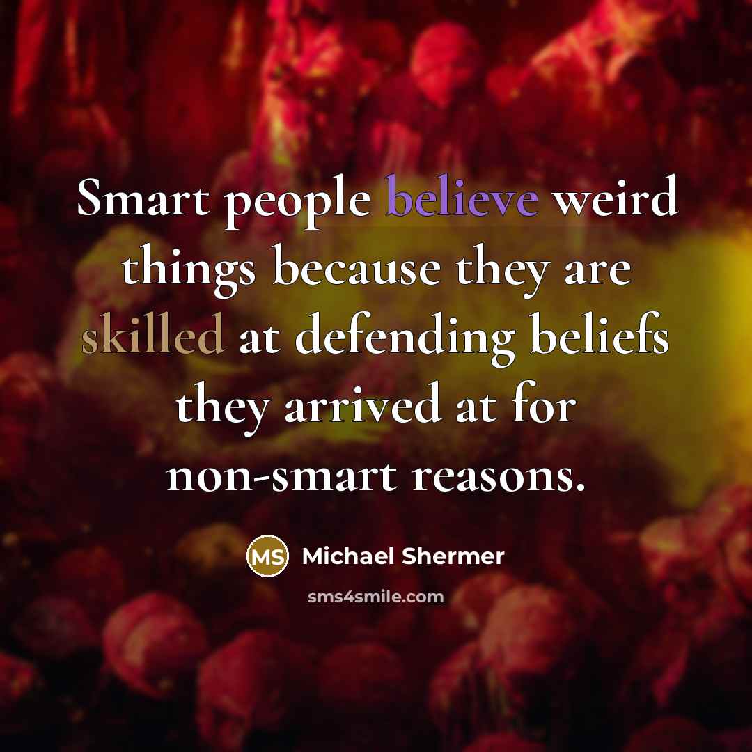 “Smart people believe weird things because they are skilled at…” quote by Michael Shermer