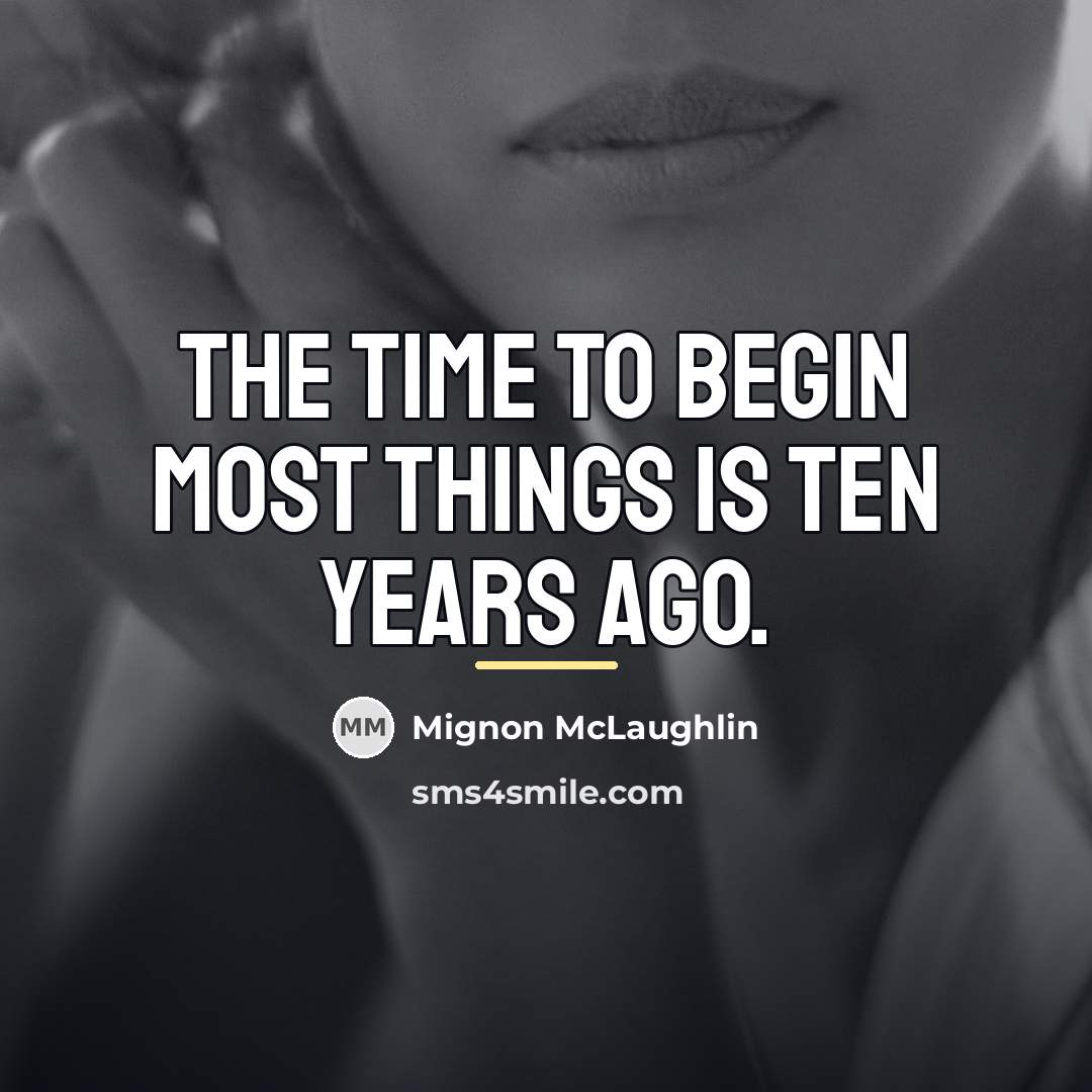 “The time to begin most things is ten years ago.…” quote by Mignon McLaughlin