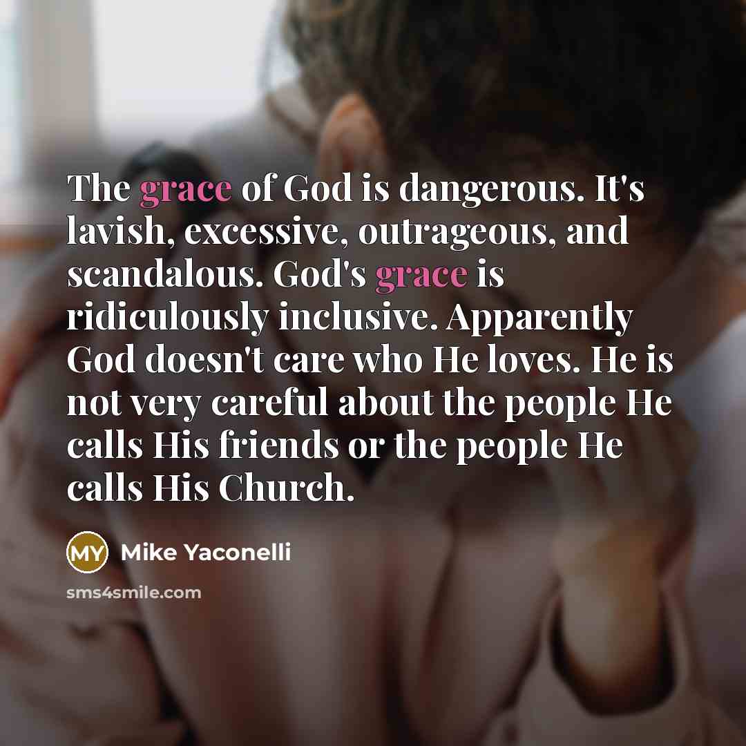 “The grace of God is dangerous. It's lavish, excessive, outrageous,…” quote by Mike Yaconelli