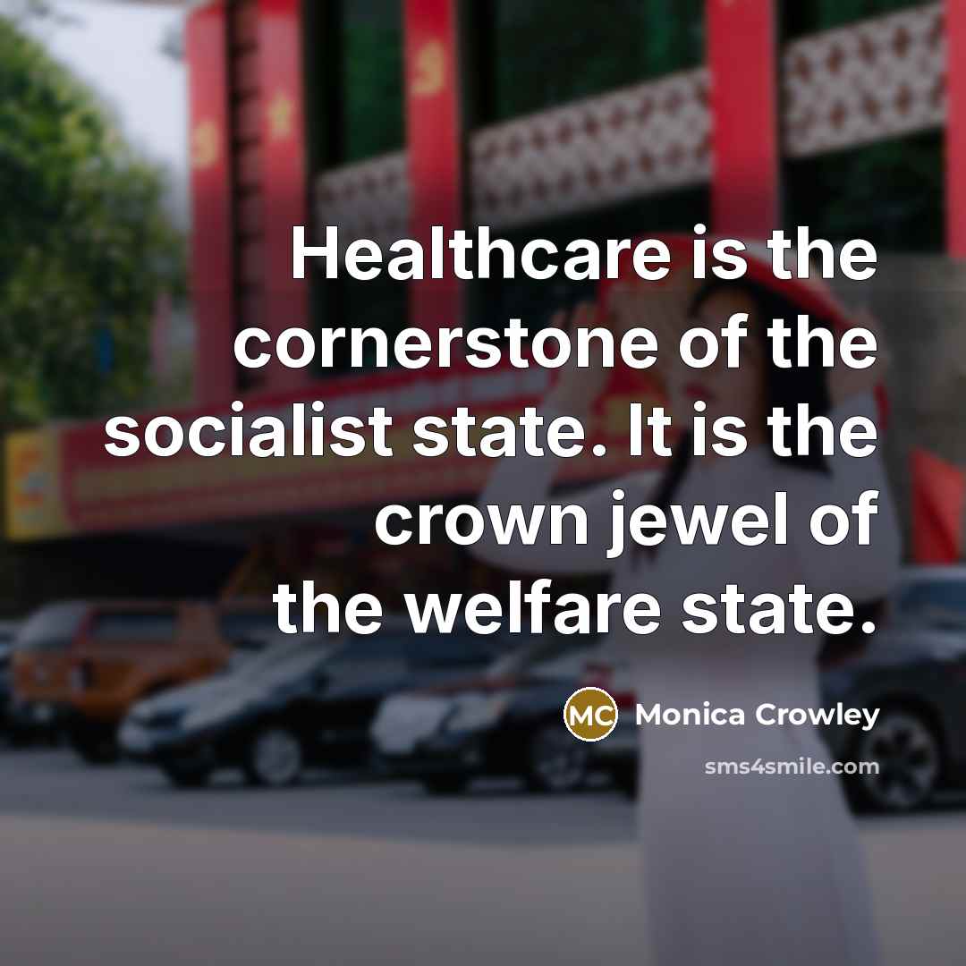 “Healthcare is the cornerstone of the socialist state. It is…” quote by Monica Crowley
