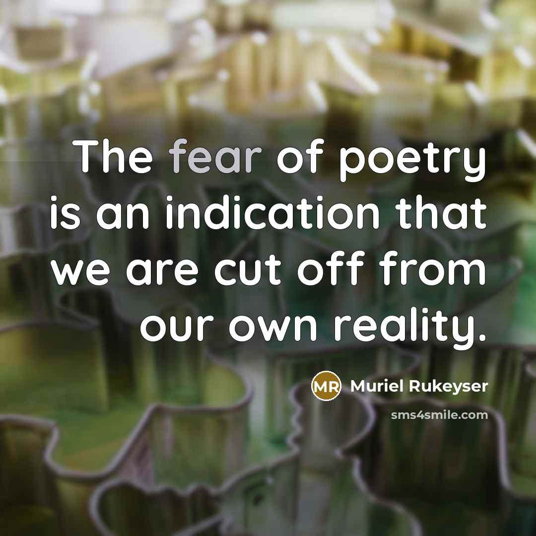 “The fear of poetry is an indication that we are…” quote by Muriel Rukeyser