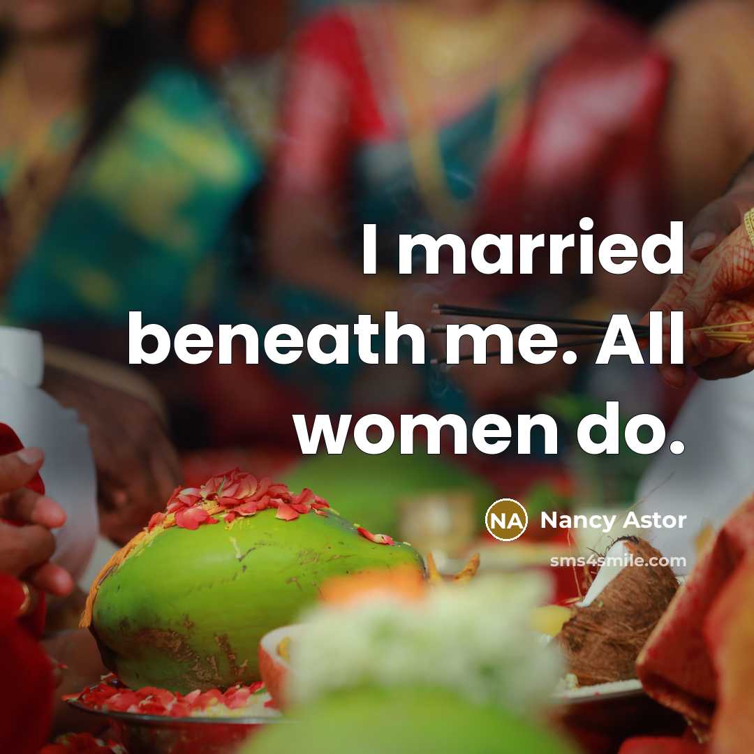 “I married beneath me. All women do.” quote by Nancy Astor