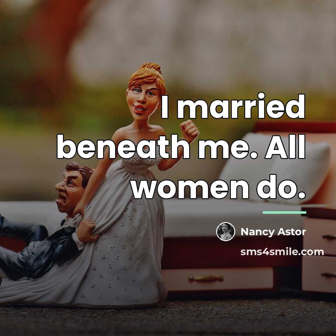 “I married beneath me. All women do.…” quote by Nancy Astor