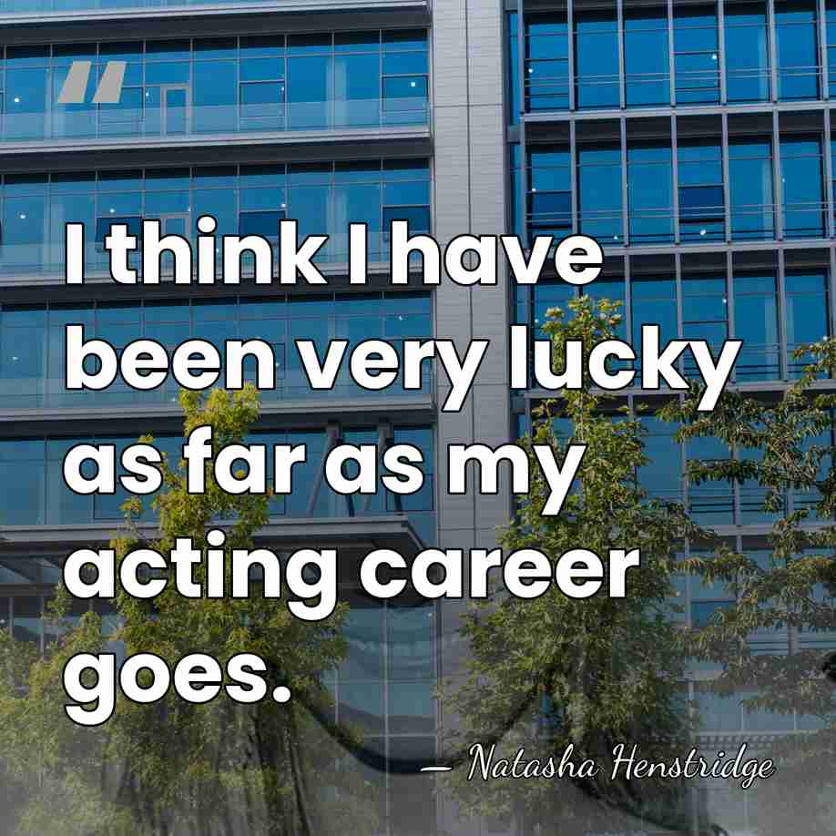 I think I have been very lucky as far as my acting&hellip; - Natasha Henstridge