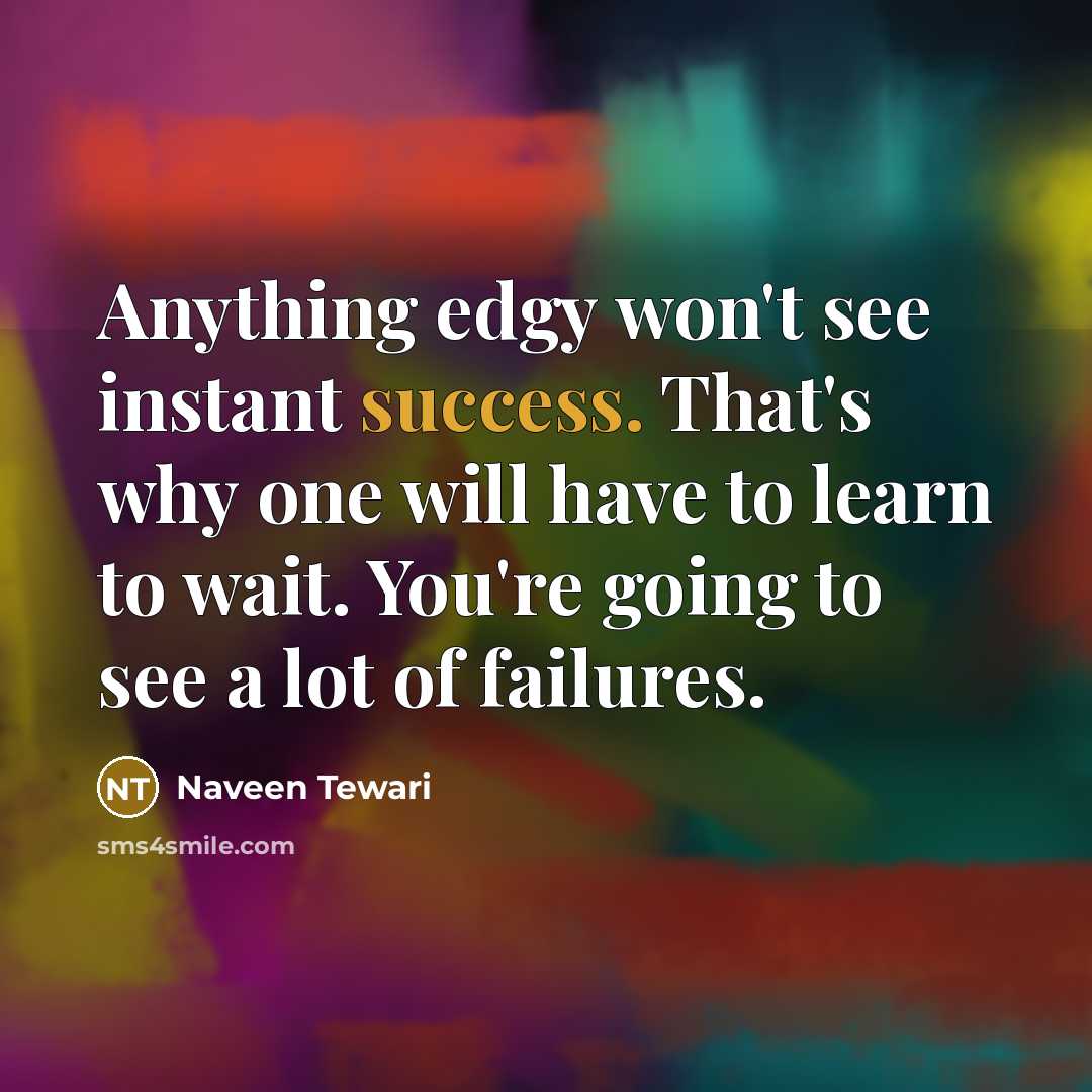 “Anything edgy won't see instant success. That's why one will…” quote by Naveen Tewari