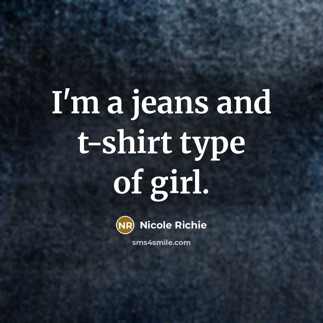 “I'm a jeans and t-shirt type of girl.” quote by Nicole Richie