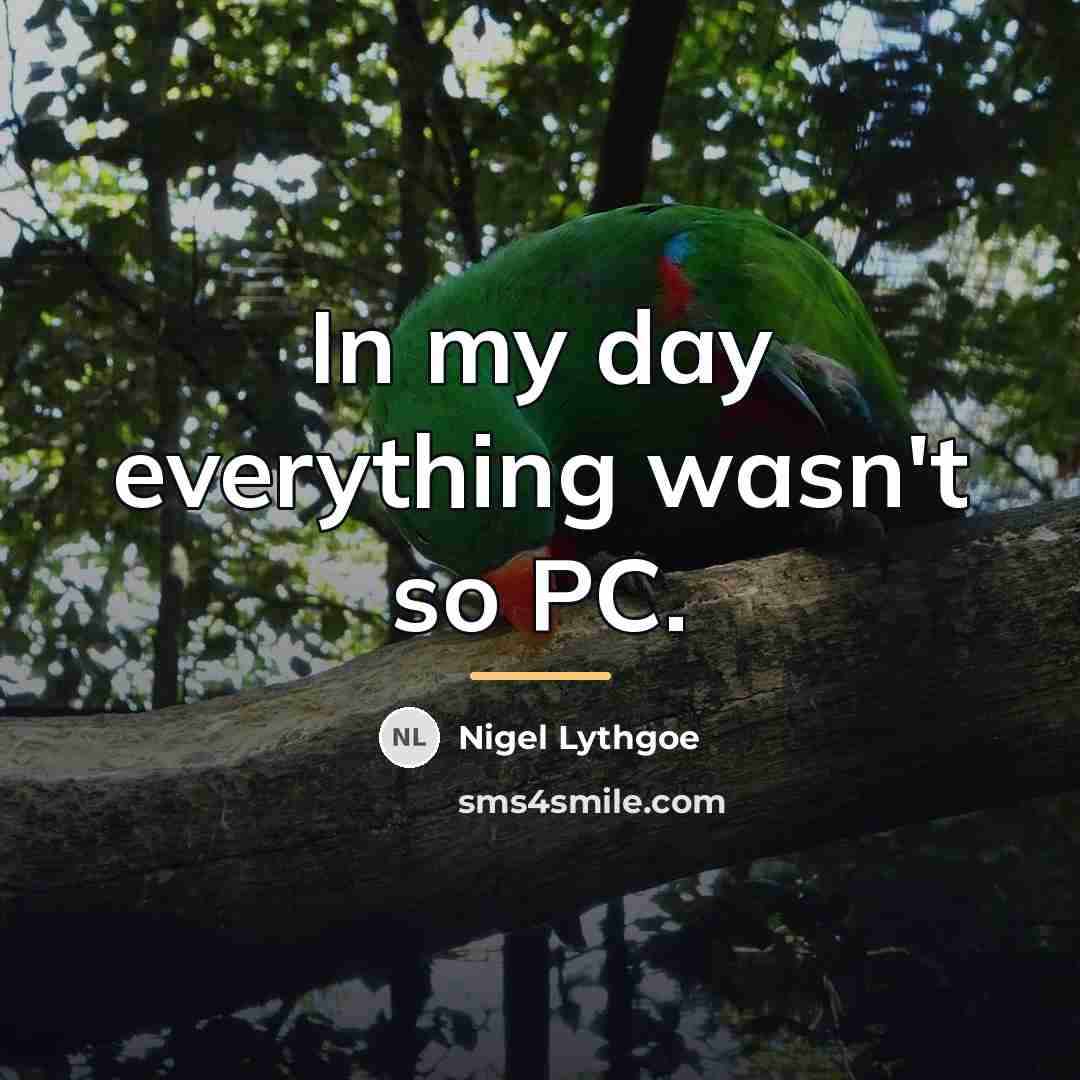 “In my day everything wasn't so PC.…” quote by Nigel Lythgoe