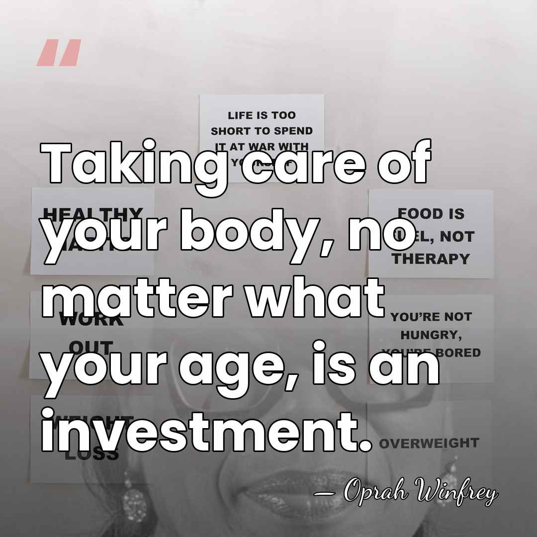 Taking care of your body, no matter what your age, is an&hellip; - Oprah Winfrey
