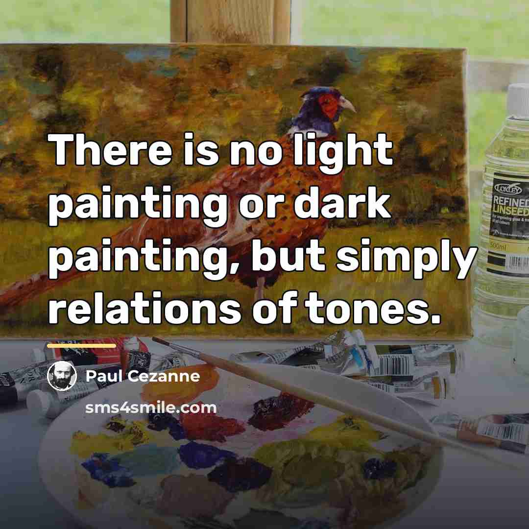 “There is no light painting or dark painting, but simply…” quote by Paul Cezanne