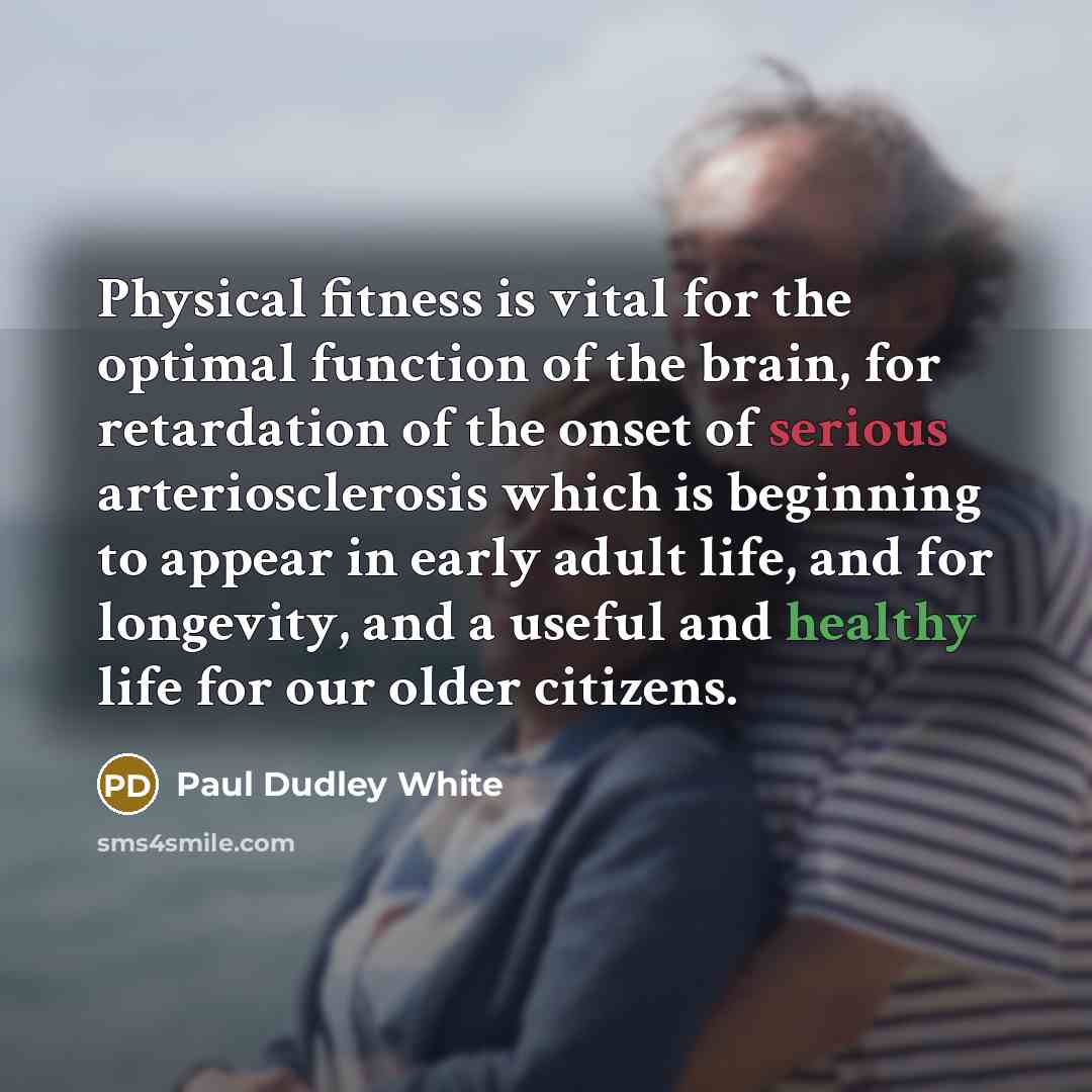 “Physical fitness is vital for the optimal function of the…” quote by Paul Dudley White