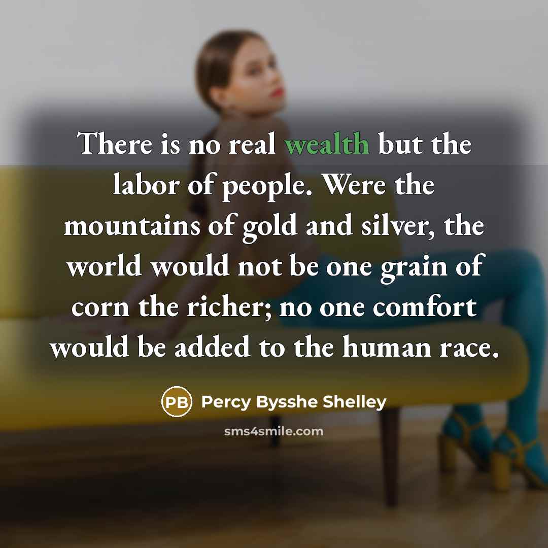 “There is no real wealth but the labor of people.…” quote by Percy Bysshe Shelley