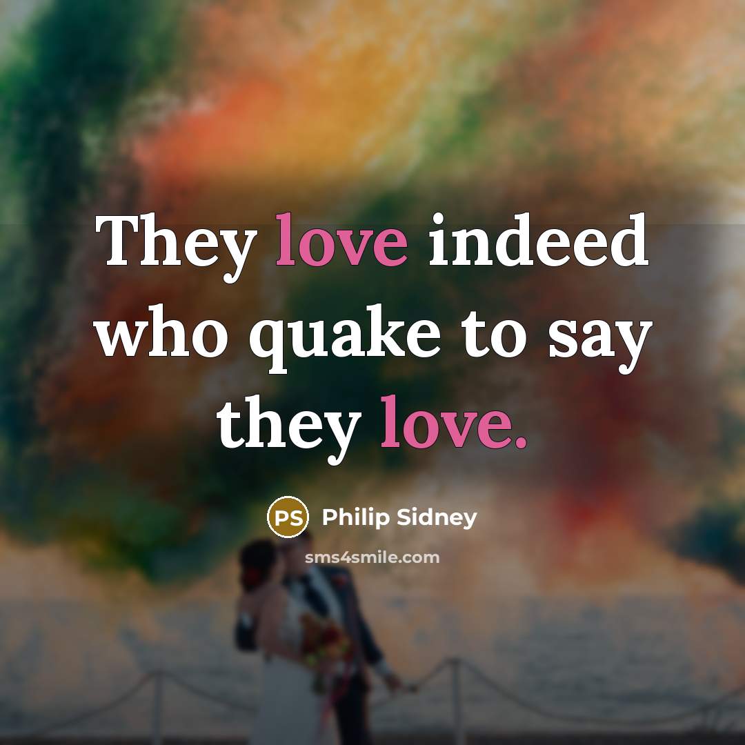 “They love indeed who quake to say they love.…” quote by Philip Sidney
