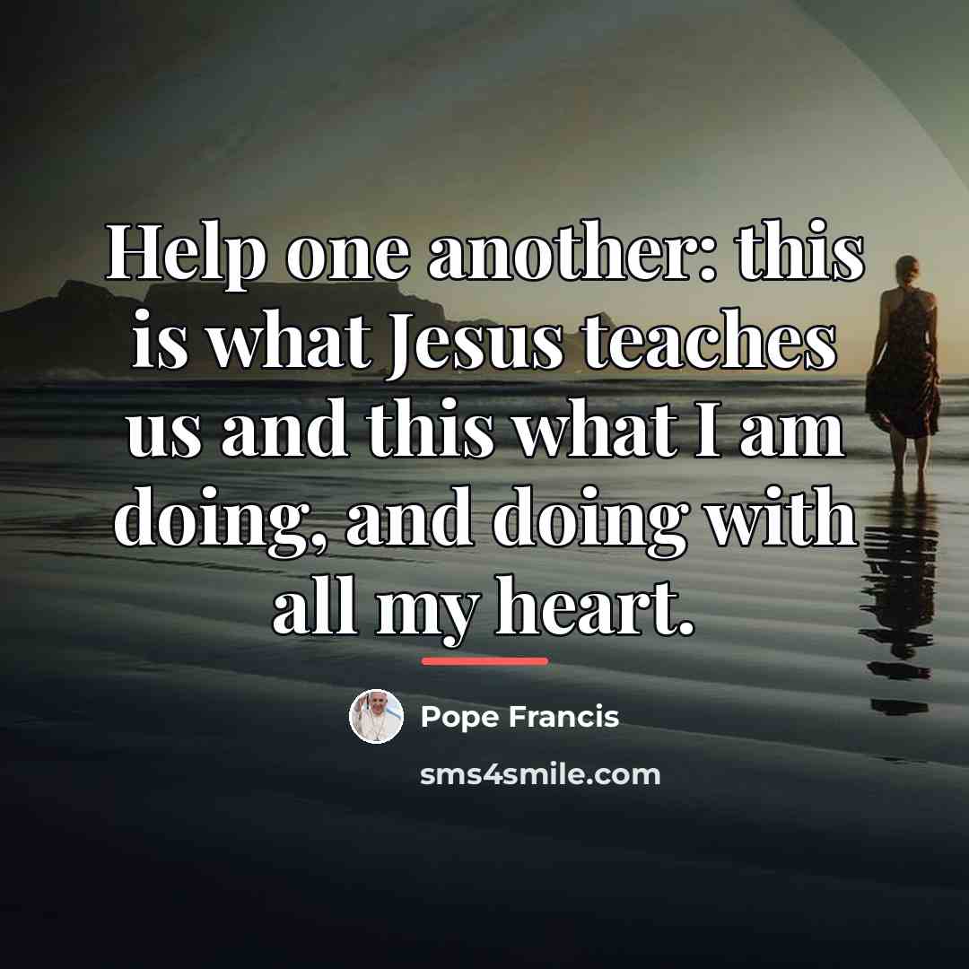 “Help one another: this is what Jesus teaches us and…” quote by Pope Francis