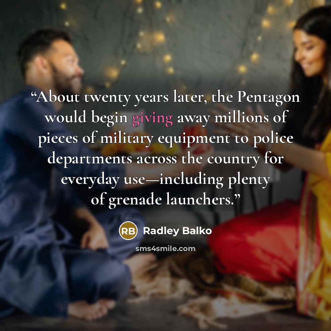 “About twenty years later, the Pentagon would begin giving away millions of pieces of military equipment to police departments across the country for everyday use—including plenty of grenade launchers.” quote by Radley Balko