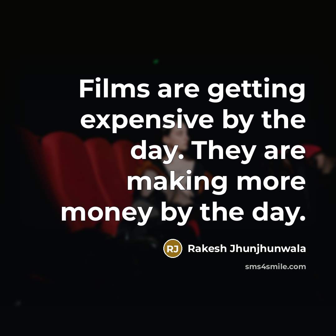“Films are getting expensive by the day. They are making…” quote by Rakesh Jhunjhunwala