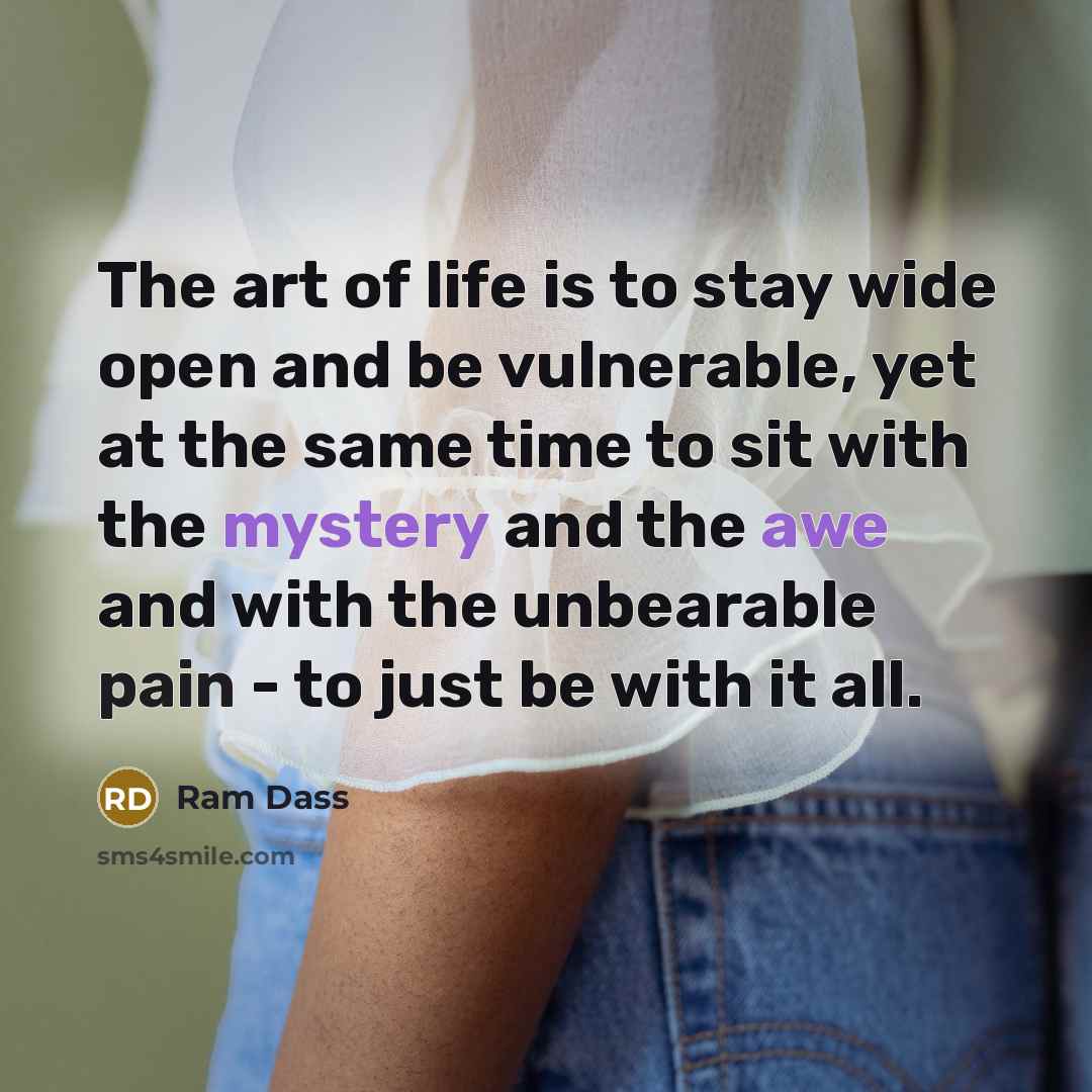 “The art of life is to stay wide open and…” quote by Ram Dass