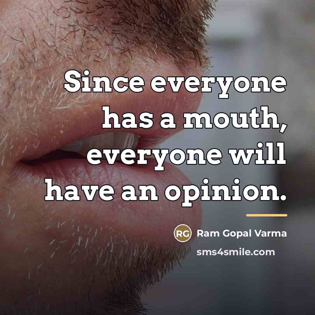 “Since everyone has a mouth, everyone will have an opinion.…” quote by Ram Gopal Varma