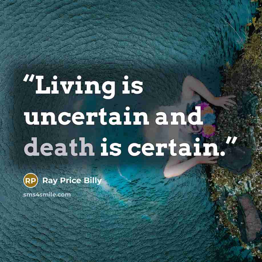 “Living is uncertain and death is certain.” quote by Ray Price Billy