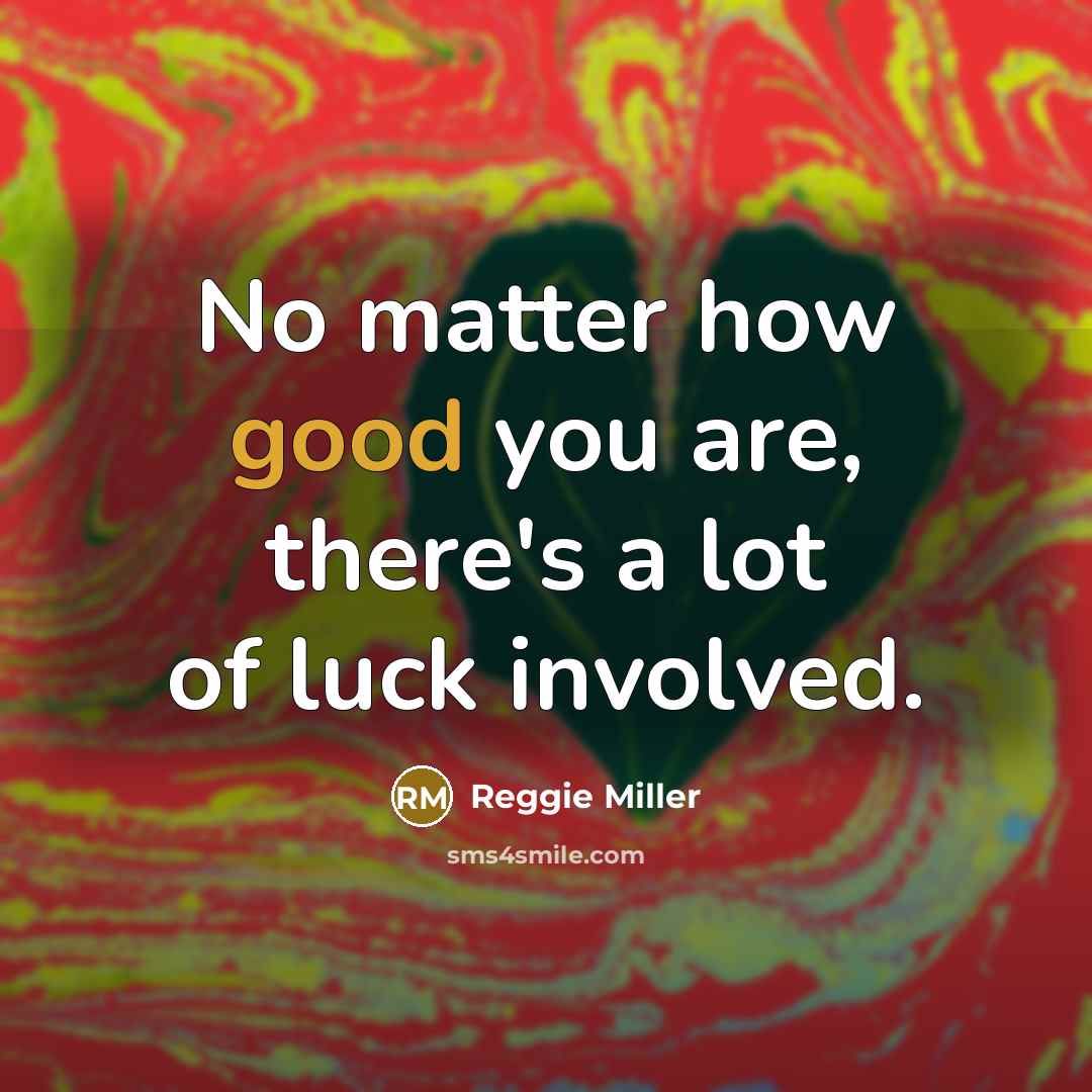 “No matter how good you are, there's a lot of…” quote by Reggie Miller