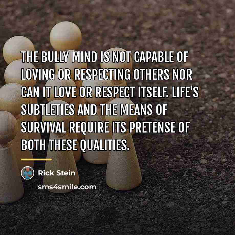 “The bully mind is not capable of loving or respecting…” quote by Rick Stein