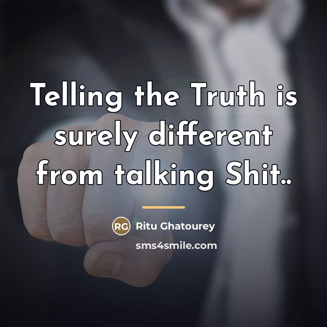“Telling the Truth is surely different from talking Shit..…” quote by Ritu Ghatourey
