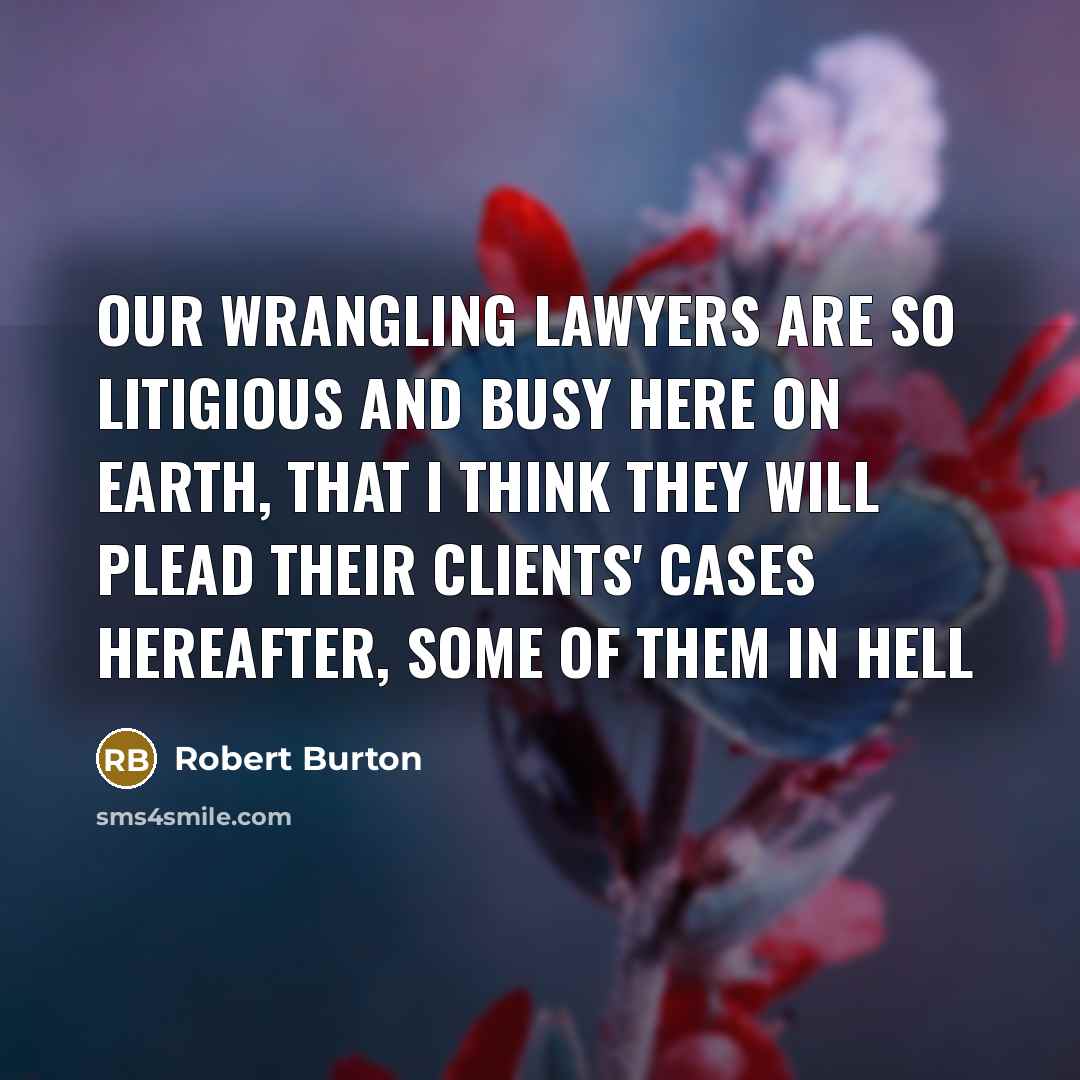 “Our wrangling lawyers are so litigious and busy here on…” quote by Robert Burton
