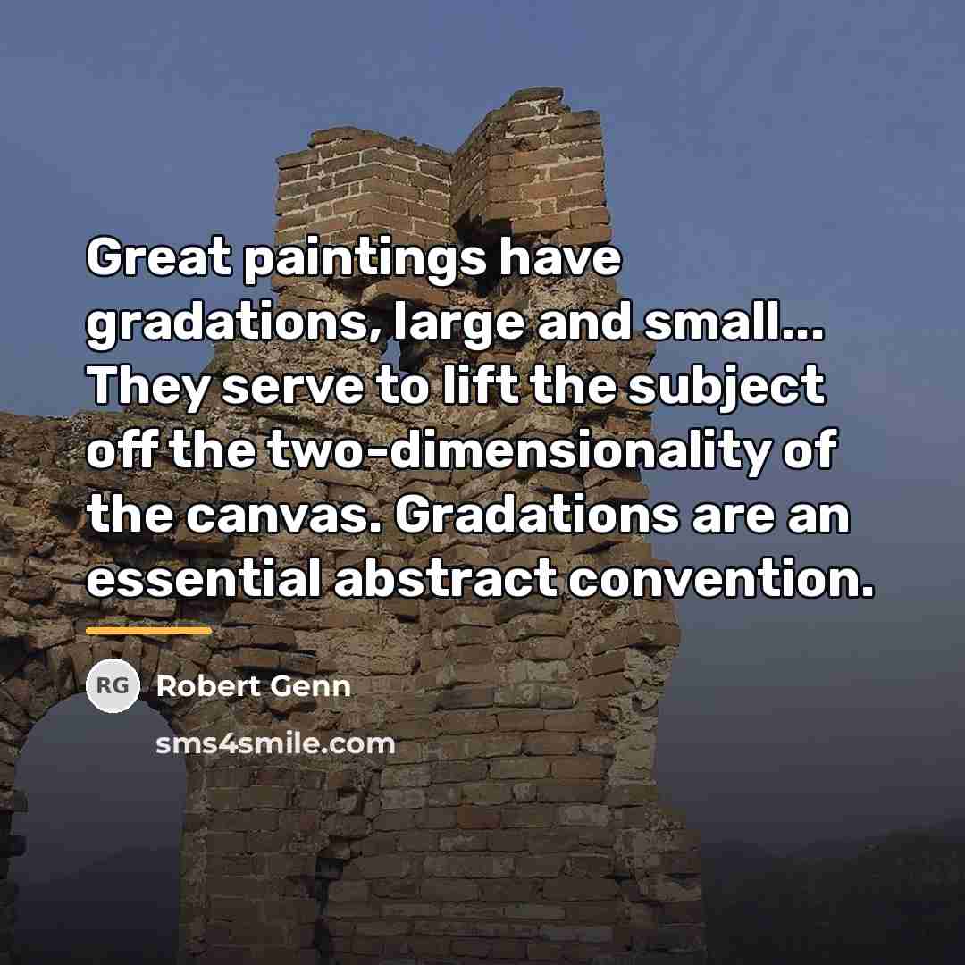 “Great paintings have gradations, large and small... They serve to…” quote by Robert Genn