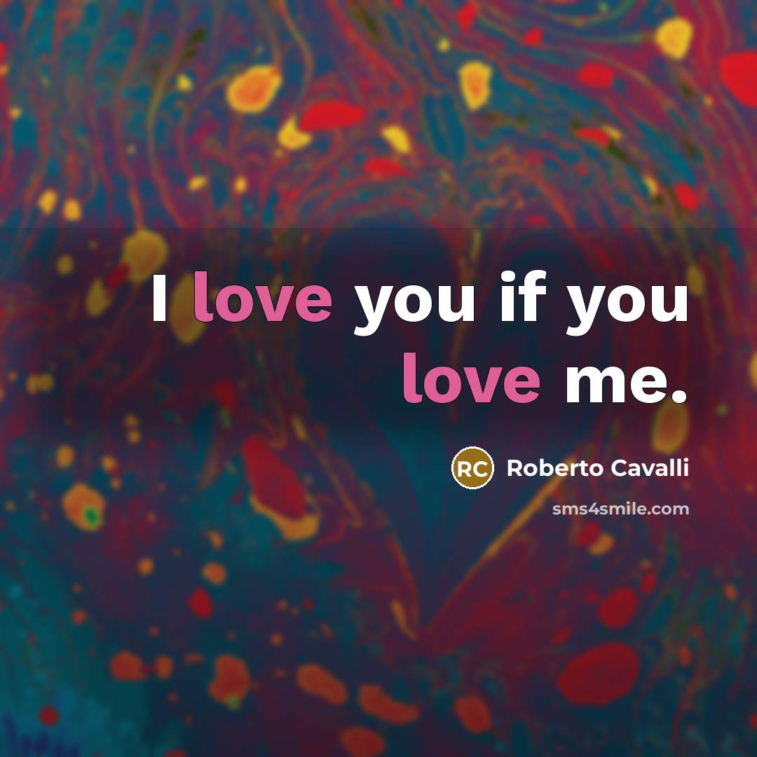“I love you if you love me.…” quote by Roberto Cavalli