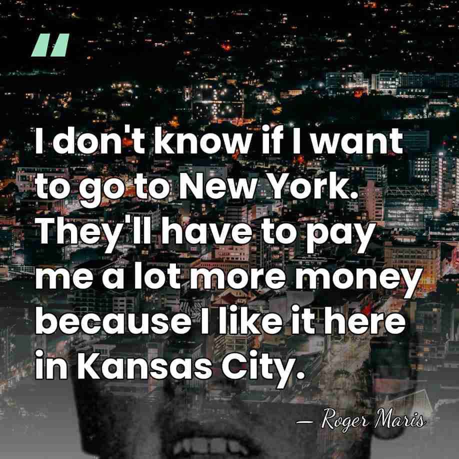 I don't know if I want to go to New York. They'll&hellip; - Roger Maris